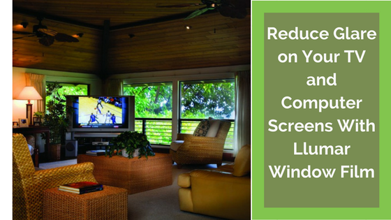 Reduce Glare on Your TV and Computer Screens with Llumar Window Films
