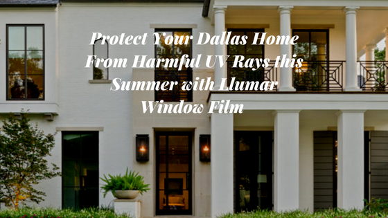 Protect Your Dallas Home From Harmful UV Rays this Summer with Llumar Window Film