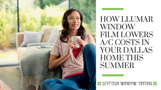 How Llumar Window Film Lowers A/C Costs in your Dallas Home This Summer