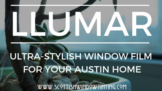 3 Reasons Why Llumar Window Film Make Sense For Austin Homes
