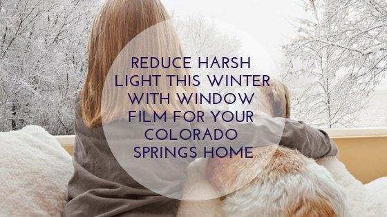 Reduce Harsh Light this Winter with Window Film for Your Colorado Springs Home