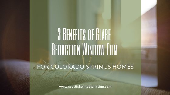 3 Benefits of Glare Reduction Window Film For Colorado Springs Homes