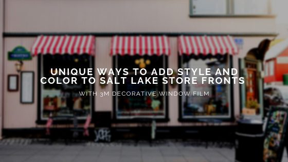 Unique Ways to Add Style and Color to Salt Lake Store Fronts with 3M Decorative Window Film