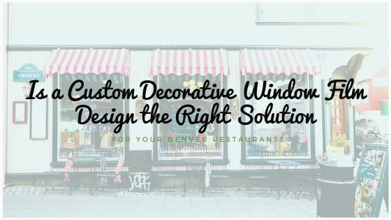 Is a Custom Decorative Window Film Design the Right Solution for Your Denver Restaurant?