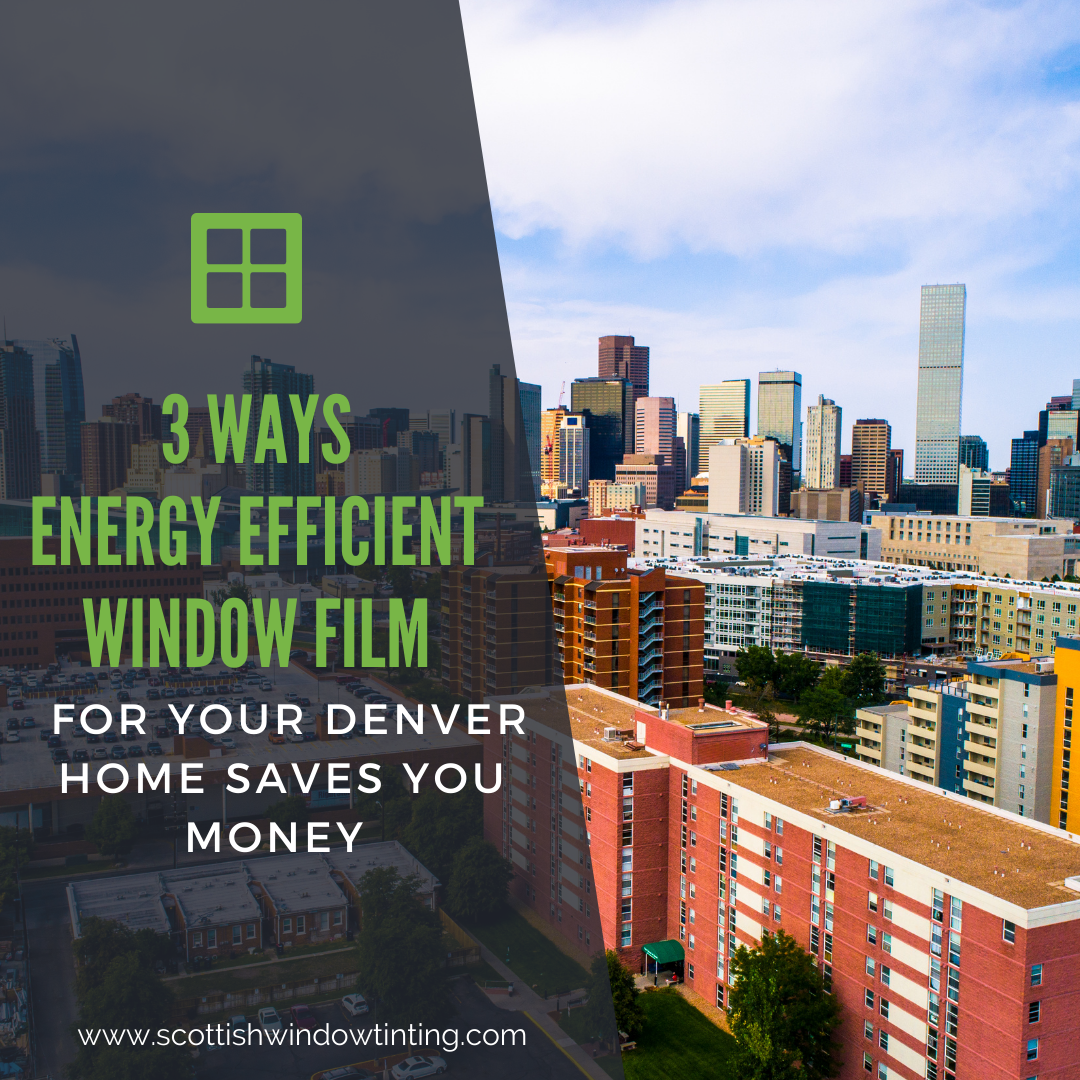 3 Ways Energy Efficient Window Film for your Denver Home Saves You Money