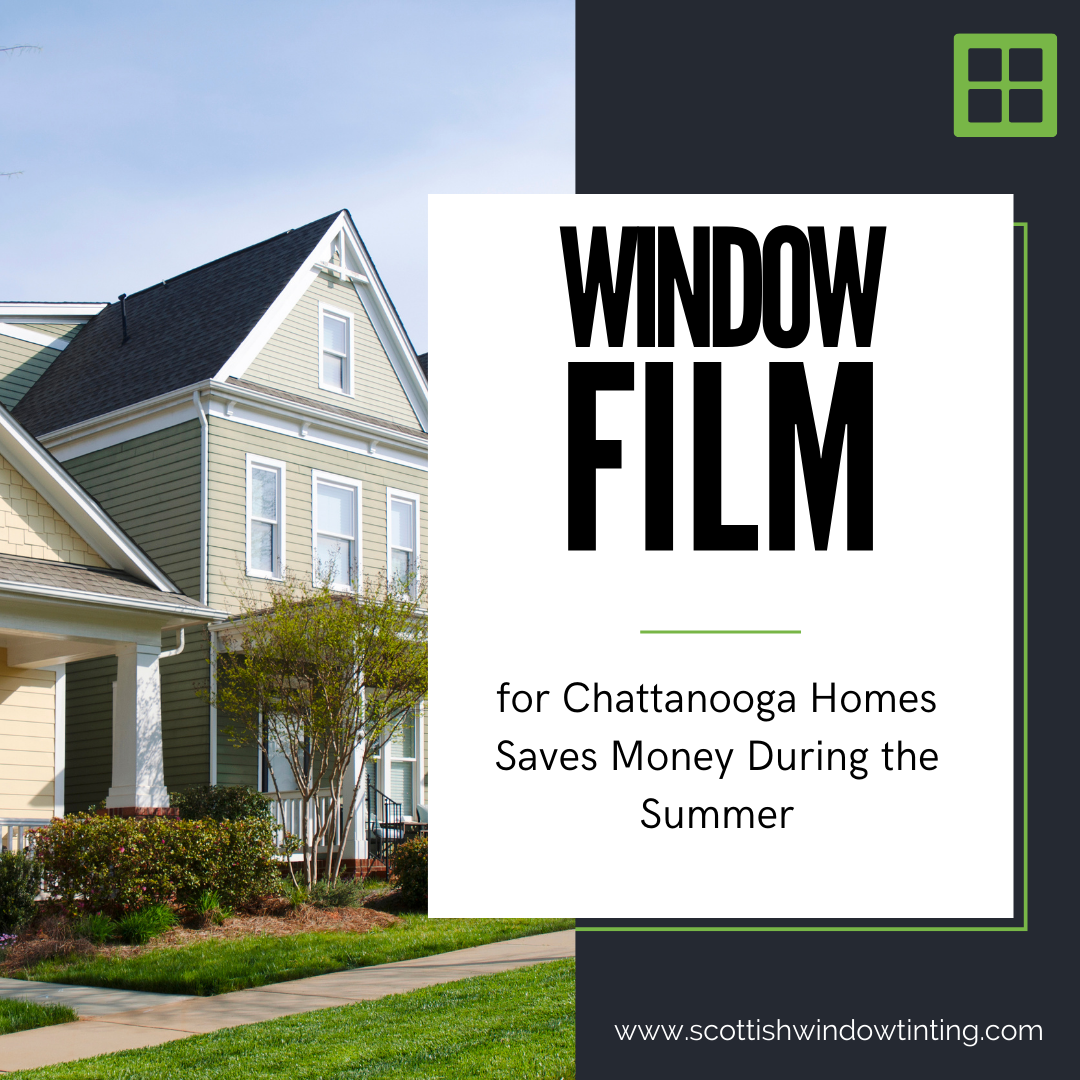 Window Film for Chattanooga Homes Saves Money During the Summer
