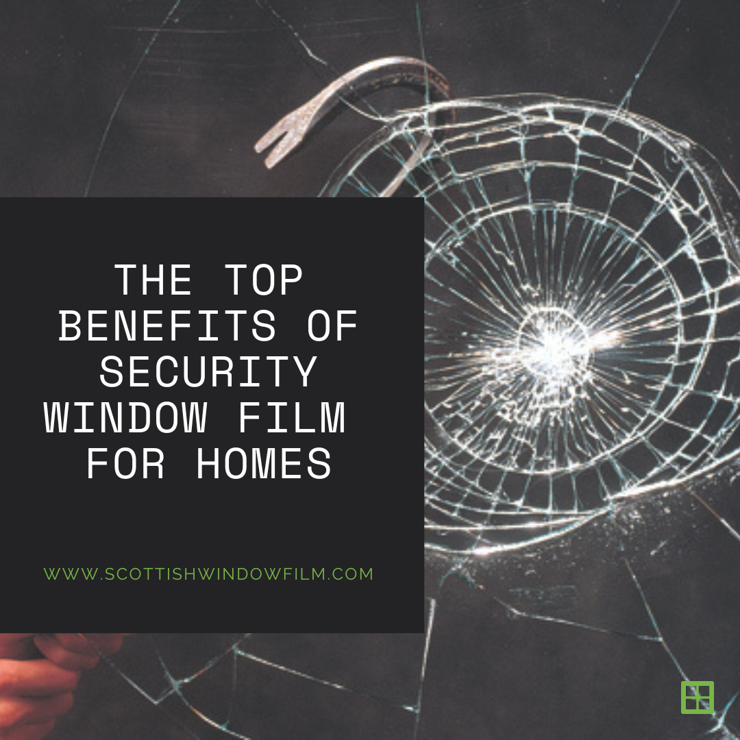 The Top Benefits of Security Window Film For Homes