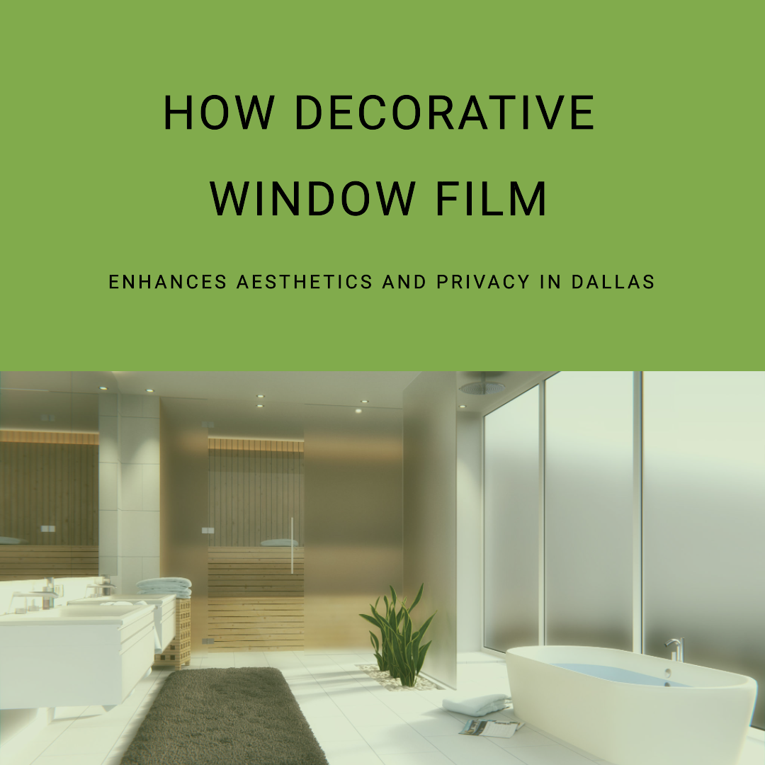How Decorative Window Film Enhances Aesthetics and Privacy in Dallas